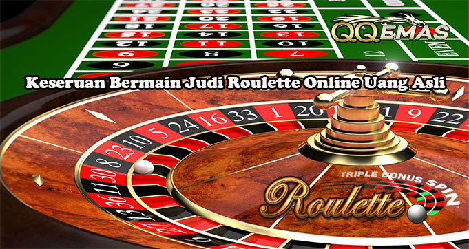 Keseruan Bermain Judi Roulette Online Uang Asli