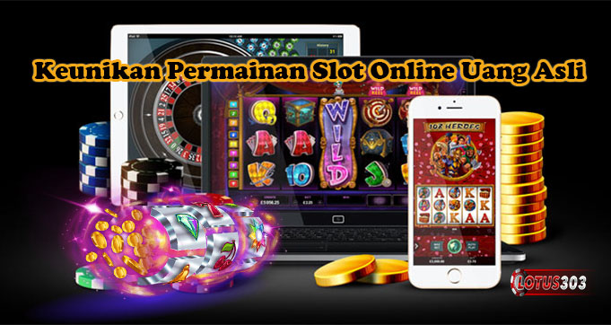 Keunikan Permainan Slot Online Uang Asli