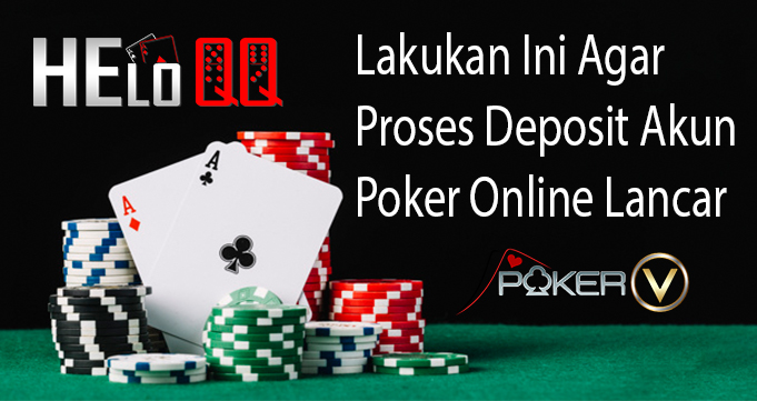 Lakukan Ini Agar Proses Deposit Akun Poker Online Lancar