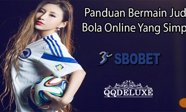 Panduan Bermain Judi Bola Online Yang Simple