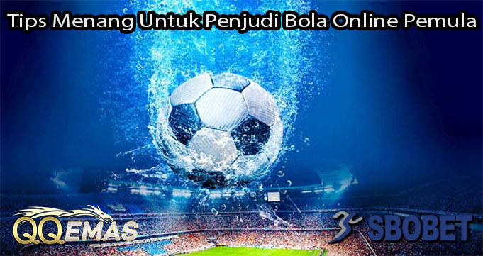 Tips Menang Untuk Penjudi Bola Online Pemula