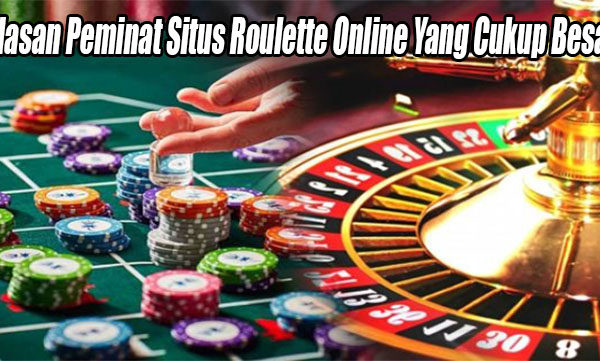 Alasan Peminat Situs Roulette Online Yang Cukup Besar