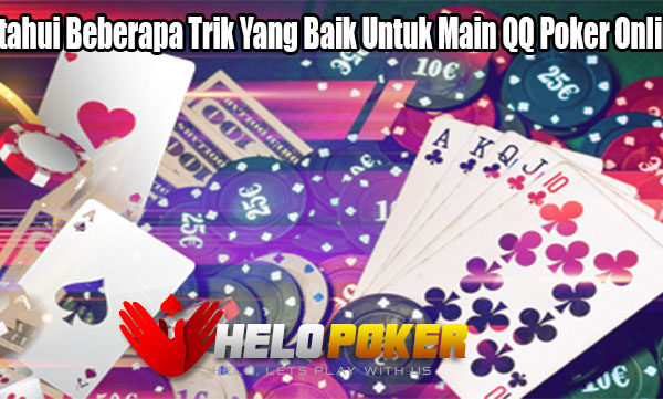 Ketahui Beberapa Trik Yang Baik Untuk Main QQ Poker Online